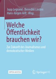 Welche Öffentlichkeit brauchen wir? Jupp Legrand/Benedikt Linden/Hans-Jürgen Arlt 9783658396282