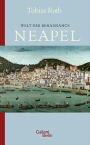 Welt der Renaissance: Neapel Tobias Roth 9783869712871