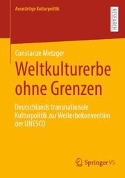 Weltkulturerbe ohne Grenzen Metzger, Constanze 9783658417031