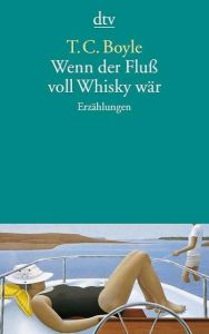 Wenn der Fluß voll Whiskey wär Boyle, T C 9783423119030