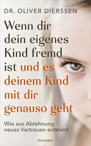 Wenn dir dein eigenes Kind fremd ist und es deinem Kind mit dir genauso geht Dierssen, Oliver (Dr.) 9783442394005