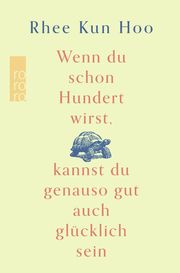 Wenn du schon hundert wirst, kannst du genauso gut auch glücklich sein Hoo, Rhee Kun 9783499014406