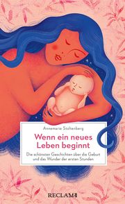 Wenn ein neues Leben beginnt. Die schönsten Geschichten über die Geburt und das Wunder der ersten Stunden Stoltenberg, Annemarie 9783150114773