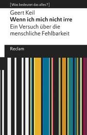 Wenn ich mich nicht irre. Ein Versuch über die menschliche Fehlbarkeit Keil, Geert 9783150196397