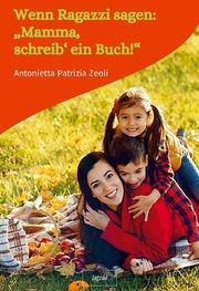 Wenn Ragazzi sagen: Mamma, schreib ein Buch! Zeoli, Antonietta Patrizia 9783910347540