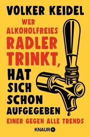 Wer alkoholfreies Radler trinkt, hat sich schon aufgegeben Keidel, Volker 9783426790663