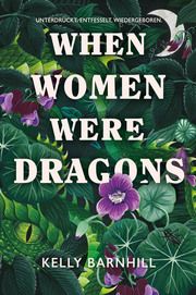 When Women were Dragons - Unterdrückt. Entfesselt. Wiedergeboren: Eine feurige, feministische Fabel für Fans von Die Unbändigen - Limitierte Collectors Edition mit Farbschnitt, Lesebändchen und Miniprint Barnhill, Kelly 9783986666477