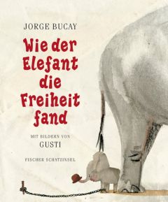 Wie der Elefant die Freiheit fand Bucay, Jorge/Gusti 9783596854172