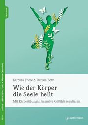 Wie der Körper die Seele heilt Friese, Karolina/Botz, Daniela 9783749505524