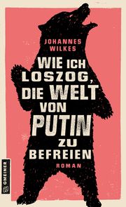 Wie ich loszog, die Welt von Putin zu befreien Wilkes, Johannes 9783839204450