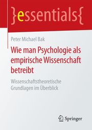 Wie man Psychologie als empirische Wissenschaft betreibt Bak, Peter Michael 9783658111298