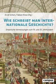 Wie schreibt man Internationale Geschichte? Arvid Schors/Fabian Klose 9783593515397