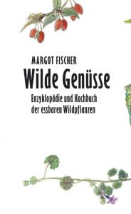 Wilde Genüsse - Die Enzyklopädie der essbaren Wildpflanzen Mitteleuropas von Adlerfarn bis Zirbelnuss, 1-2 Fischer, Margot 9783854764335