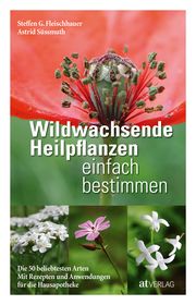 Wildwachsende Heilpflanzen einfach bestimmen Fleischhauer, Steffen Guido/Süssmuth, Astrid/Spiegelberger, Roland u a 9783039021222