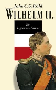 Wilhelm II. - Die Jugend des Kaisers 1859-1888 Röhl, John C G 9783406700156