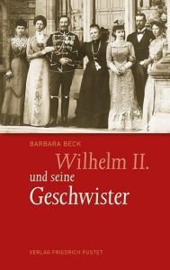Wilhelm II. und seine Geschwister Beck, Barbara 9783791727509