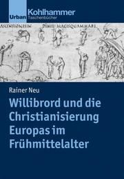 Willibrord und die Christianisierung Europas im Frühmittelalter Neu, Rainer 9783170396463