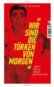 'Wir sind die Türken von morgen' Gutmair, Ulrich 9783608501674