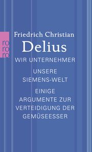 Wir Unternehmer/Unsere Siemens-Welt/Einige Argumente zur Verteidigung der Gemüseesser Delius, Friedrich Christian 9783499267833