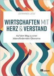 Wirtschaften mit Herz und Verstand Liess, Johannes 9783987260940