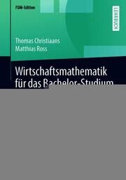 Wirtschaftsmathematik für das Bachelor-Studium Christiaans, Thomas/Ross, Matthias 9783658259525