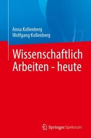 Wissenschaftlich Arbeiten - heute Kollenberg, Anna/Kollenberg, Wolfgang 9783662694015