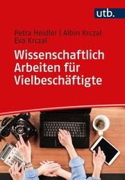 Wissenschaftlich Arbeiten für Vielbeschäftigte Heidler, Petra/Krczal, Albin (Prof. Dr.)/Krczal, Eva (Prof. Dr. ) 9783825256074