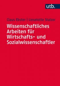 Wissenschaftliches Arbeiten für Wirtschafts- und Sozialwissenschaftler Ebster, Claus (Prof. Dr.)/Stalzer, Lieselotte (Dr.) 9783825246846