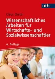 Wissenschaftliches Arbeiten für Wirtschafts- und Sozialwissenschaftler Ebster, Claus (Prof. Dr.) 9783825257941