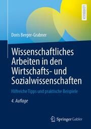 Wissenschaftliches Arbeiten in den Wirtschafts- und Sozialwissenschaften Berger-Grabner, Doris (Prof. Dr.) 9783658395858