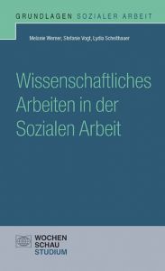 Wissenschaftliches Arbeiten in der Sozialen Arbeit Werner, Melanie/Vogt, Stefanie/Scheithauer, Lydia 9783734403880