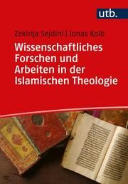 Wissenschaftliches Forschen und Arbeiten in der Islamischen Theologie Sejdini, Zekirija (Prof. Dr. )/Kolb, Jonas (Dr. ) 9783825259006