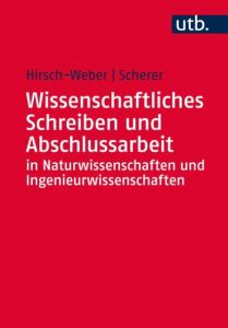 Wissenschaftliches Schreiben und Abschlussarbeit in Natur- und Ingenieurwissenschaften Hirsch-Weber, Andreas/Scherer, Stefan (Prof. Dr.) 9783825244507