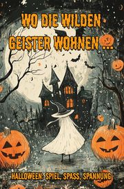 Wo die wilden Geister wohnen ... Halloween: Spiel, Spaß, Spannung Holland, Nanja 9783990512852