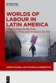 Worlds of Labour in Latin America Paola Revilla Orías/Paulo Cruz Terra/Christian G De Vito 9783111358222