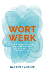WortWerk: Das Journaling-Buch für mehr Klarheit, Gelassenheit und Lebensfreude Andler, Gabriele 9783981940350