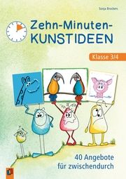 Zehn-Minuten-Kunstideen - Klasse 3/4 Brockers, Sonja 9783834649102