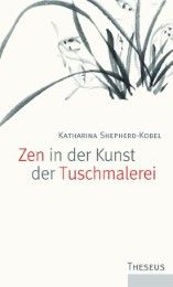Zen in der Kunst der Tuschmalerei Shepherd-Kobel, Katharina 9783899013894