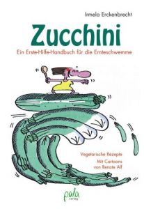 Zucchini - Ein Erste-Hilfe-Handbuch für die Ernteschwemme Erckenbrecht, Irmela 9783895663468