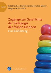 Zugänge zur Geschichte der Pädagogik der frühen Kindheit 1 Braches-Chyrek, Rita/Franke-Meyer, Diana/Kasüschke, Dagmar 9783847424420