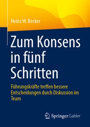 Zum Konsens in fünf Schritten Becker, Heinz W 9783658455804