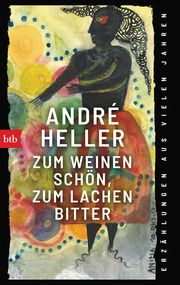 Zum Weinen schön, zum Lachen bitter Heller, André 9783442771066