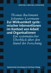 Zur Wirksamkeit systemischer Interventionen im Kontext von Arbeit und Organisationen Bachmann, Thomas/Loermann, Johannes 9783849790646