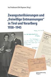 Zwangssterilisierungen und 'freiwillige Entmannungen' in Tirol und Vorarlberg 1938-1945 Ina Friedmann/Dirk Rupnow 9783703066061