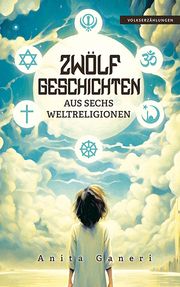 Zwölf Geschichten aus sechs Weltreligionen Ganeri, Anita 9783910531222